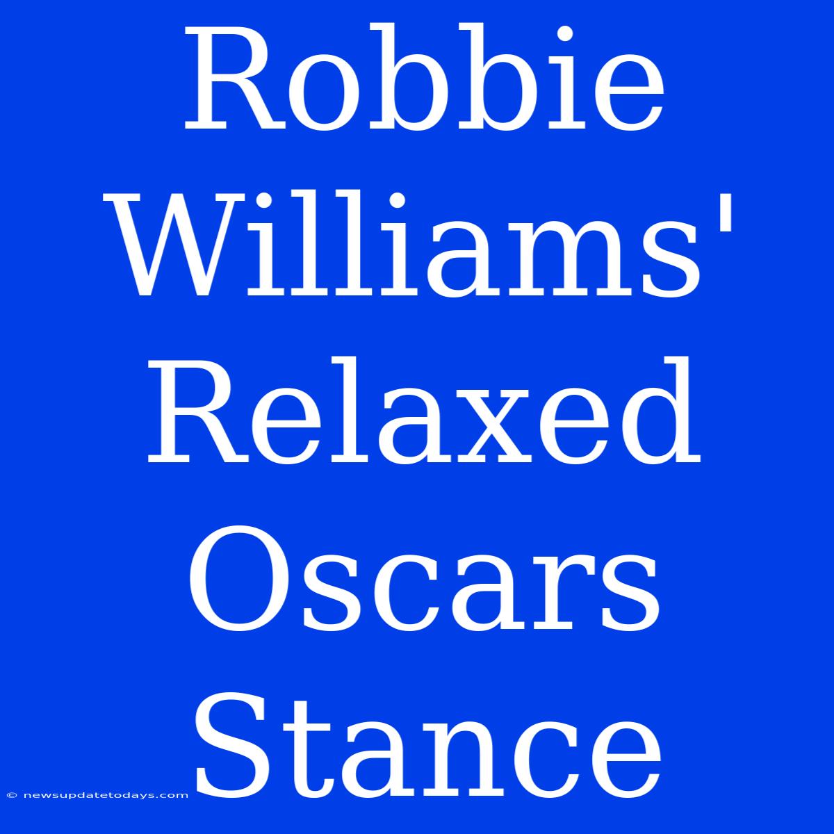 Robbie Williams' Relaxed Oscars Stance