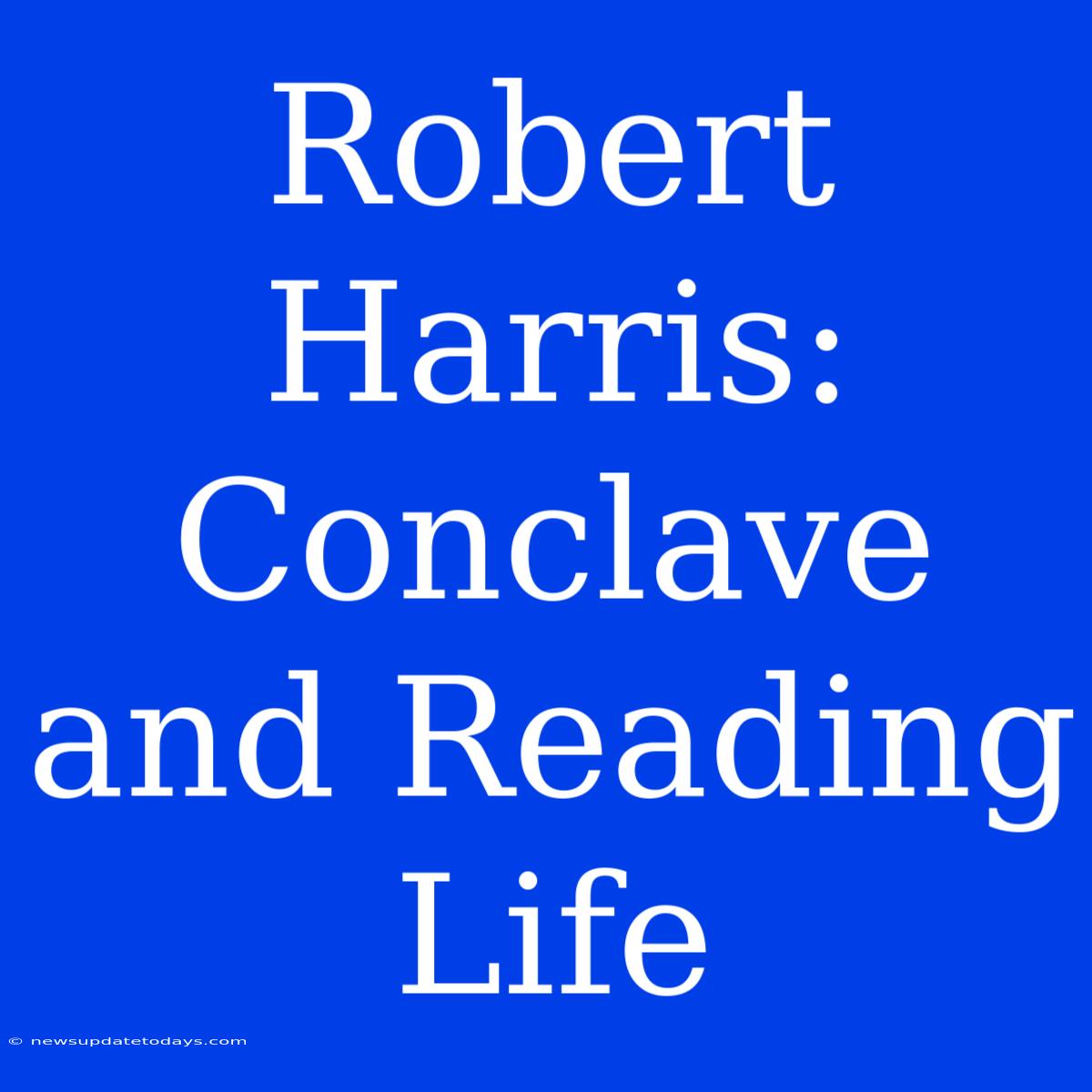 Robert Harris: Conclave And Reading Life