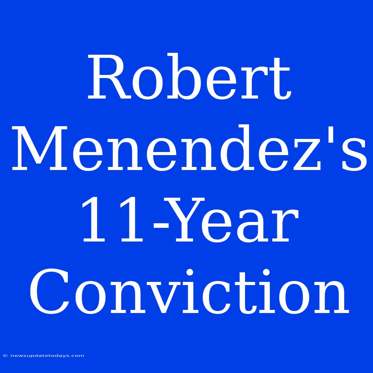 Robert Menendez's 11-Year Conviction