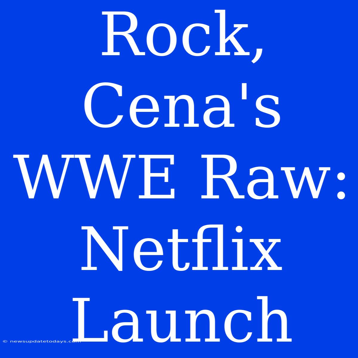 Rock, Cena's WWE Raw: Netflix Launch