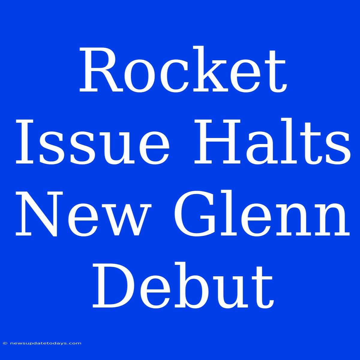 Rocket Issue Halts New Glenn Debut