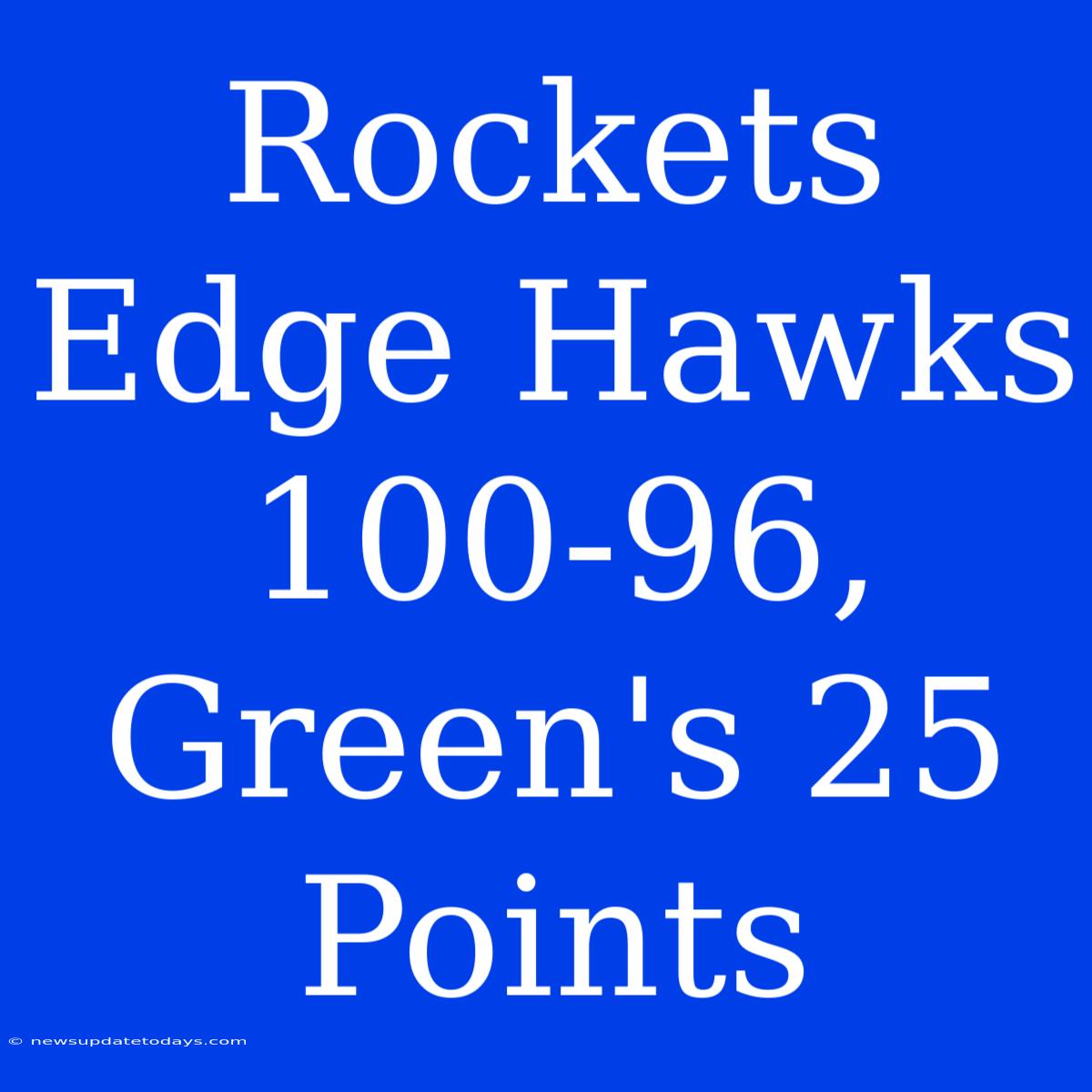 Rockets Edge Hawks 100-96, Green's 25 Points