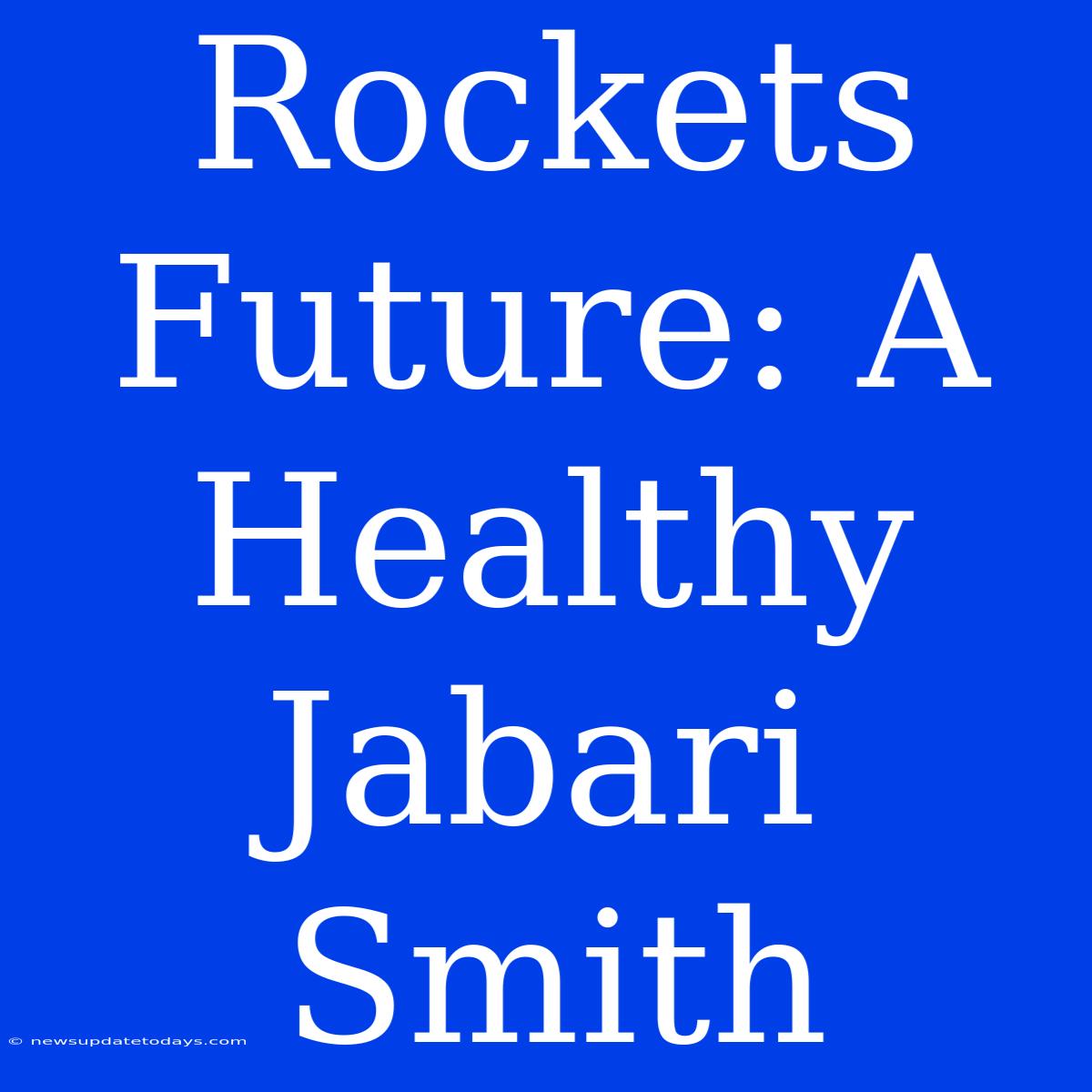 Rockets Future: A Healthy Jabari Smith