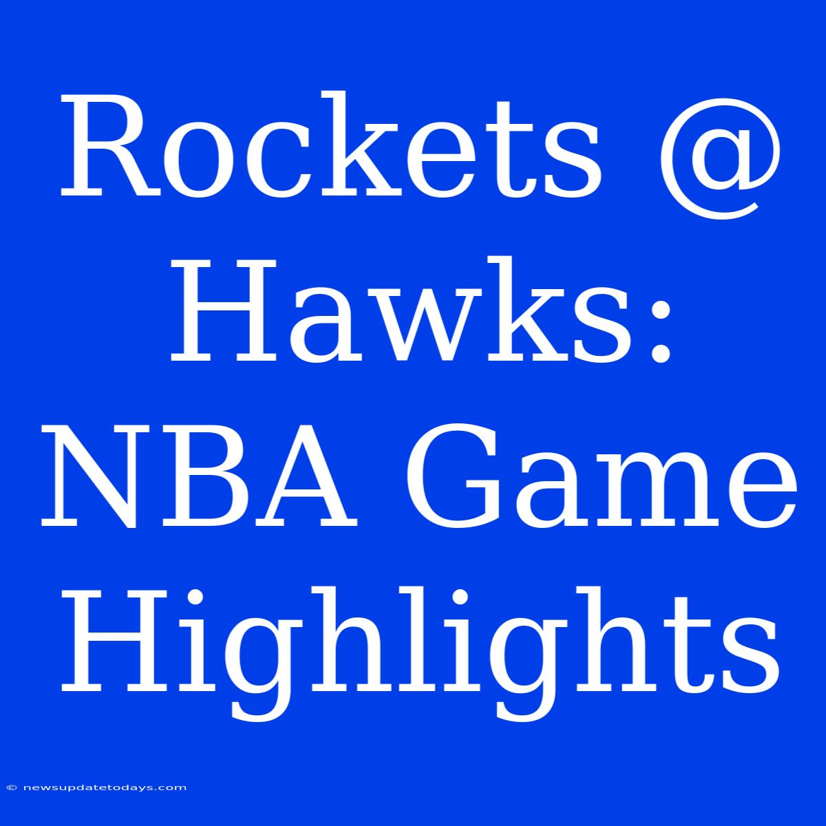 Rockets @ Hawks: NBA Game Highlights