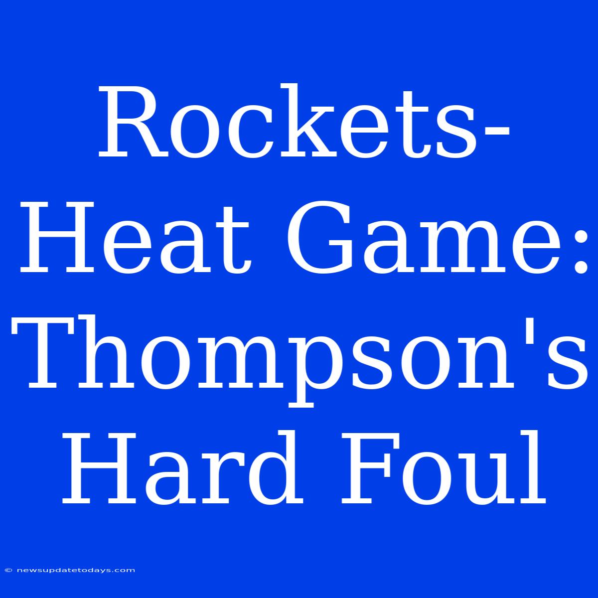 Rockets-Heat Game: Thompson's Hard Foul