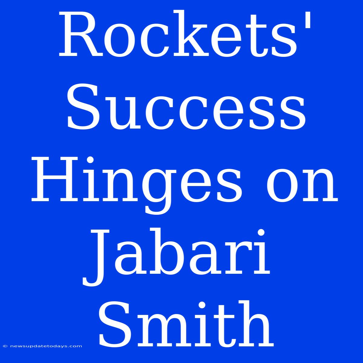 Rockets' Success Hinges On Jabari Smith