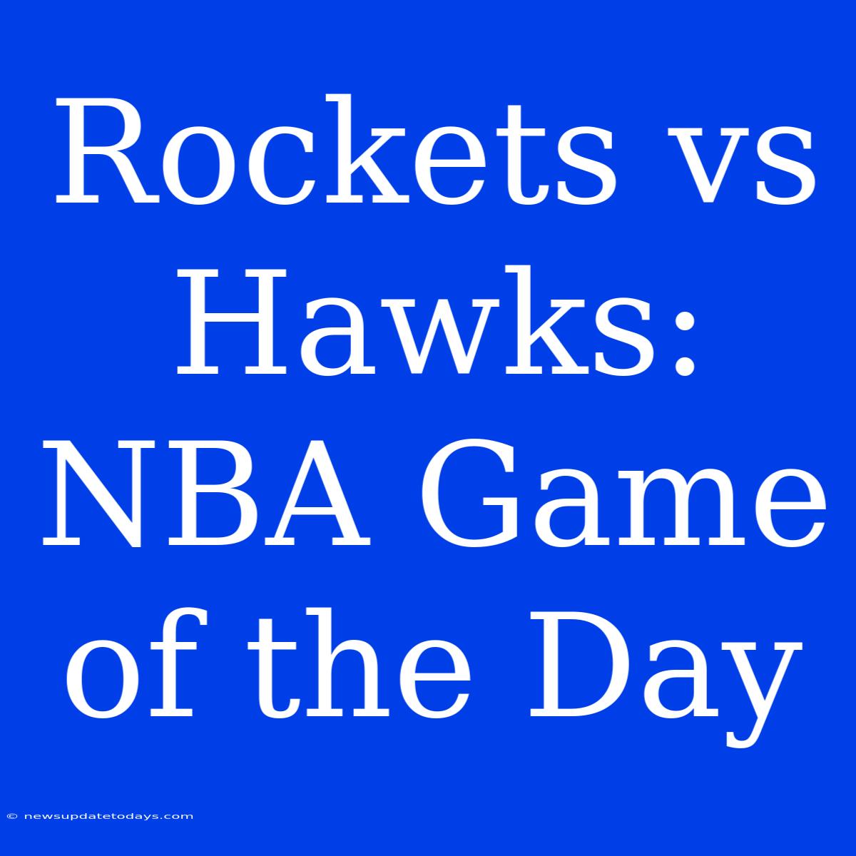 Rockets Vs Hawks: NBA Game Of The Day