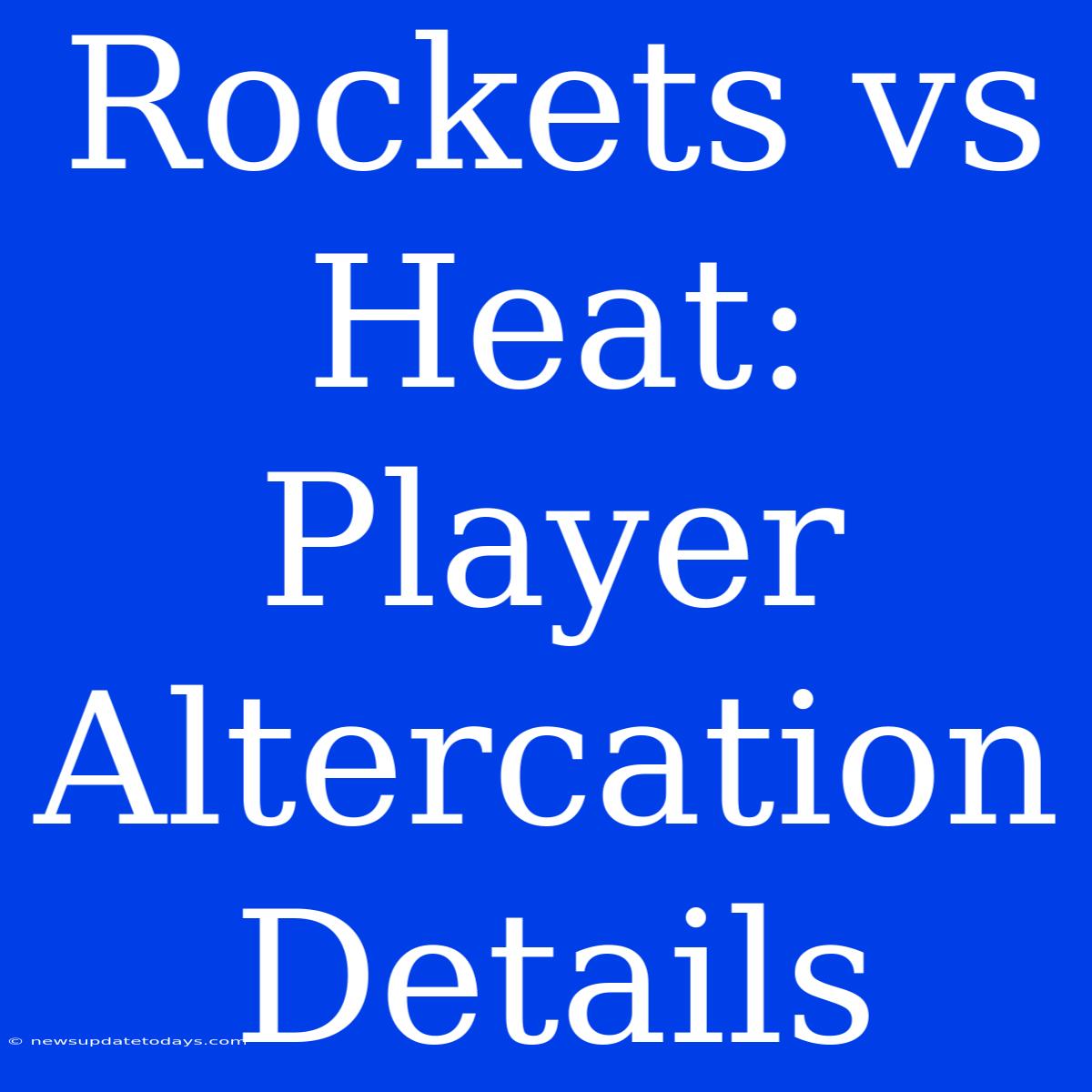 Rockets Vs Heat: Player Altercation Details