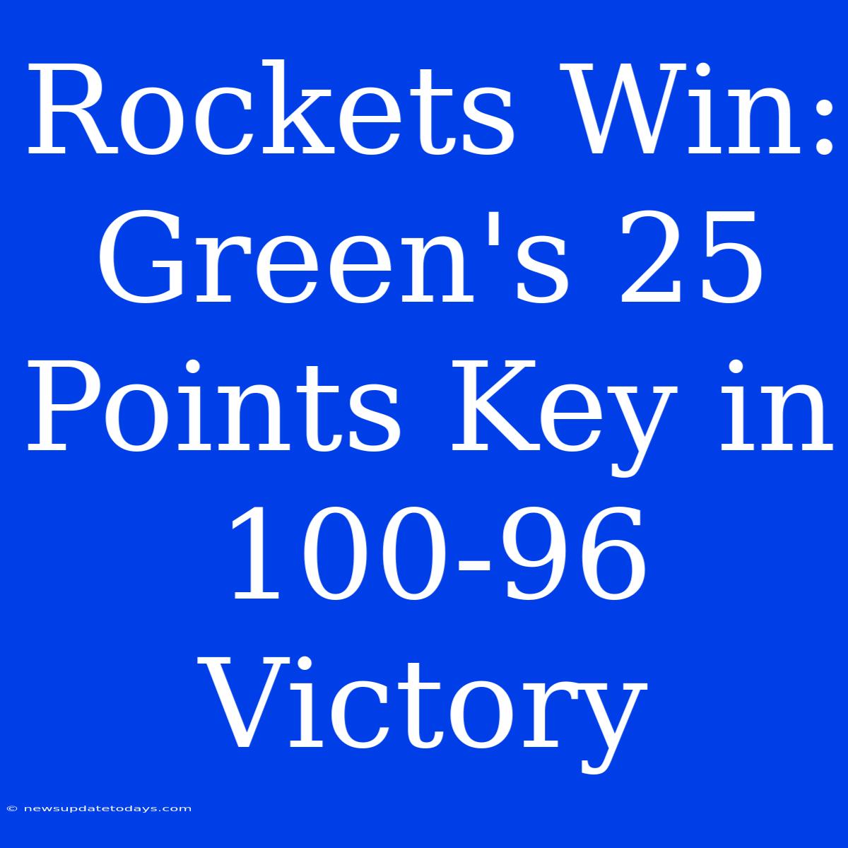 Rockets Win: Green's 25 Points Key In 100-96 Victory