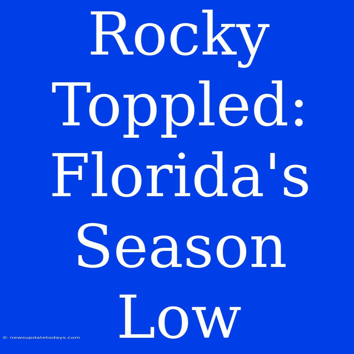 Rocky Toppled: Florida's Season Low