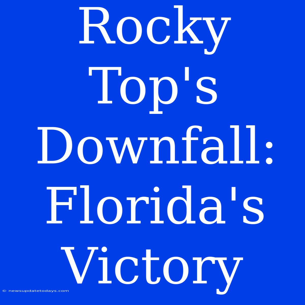 Rocky Top's Downfall: Florida's Victory