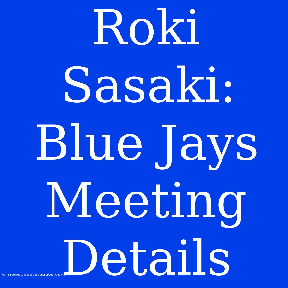 Roki Sasaki: Blue Jays Meeting Details