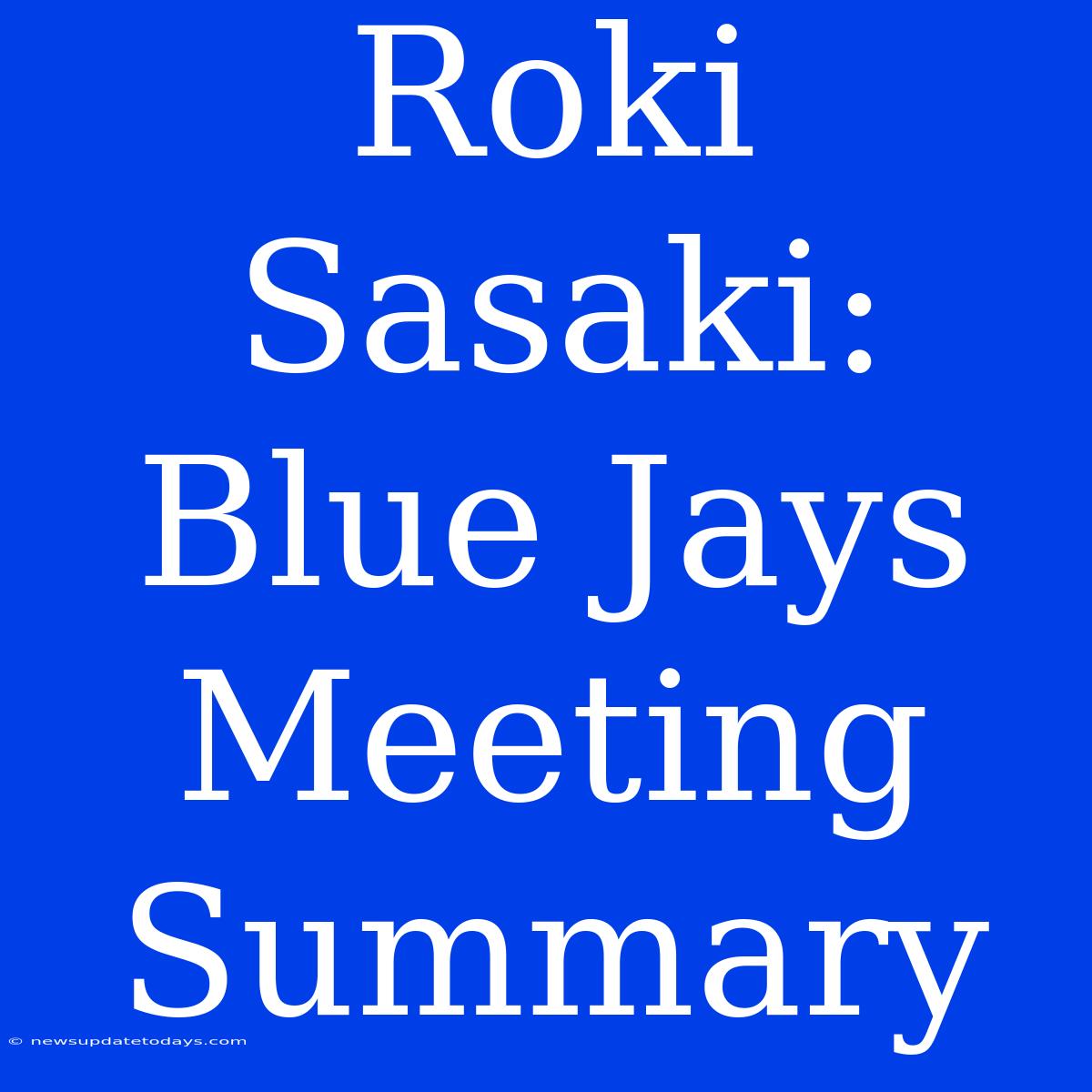 Roki Sasaki: Blue Jays Meeting Summary