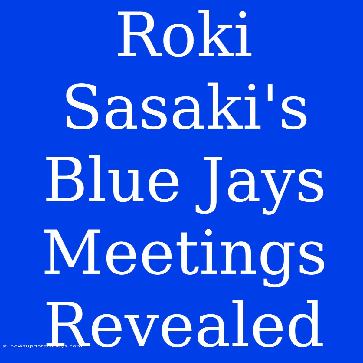 Roki Sasaki's Blue Jays Meetings Revealed