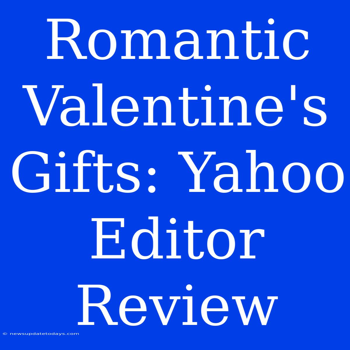 Romantic Valentine's Gifts: Yahoo Editor Review