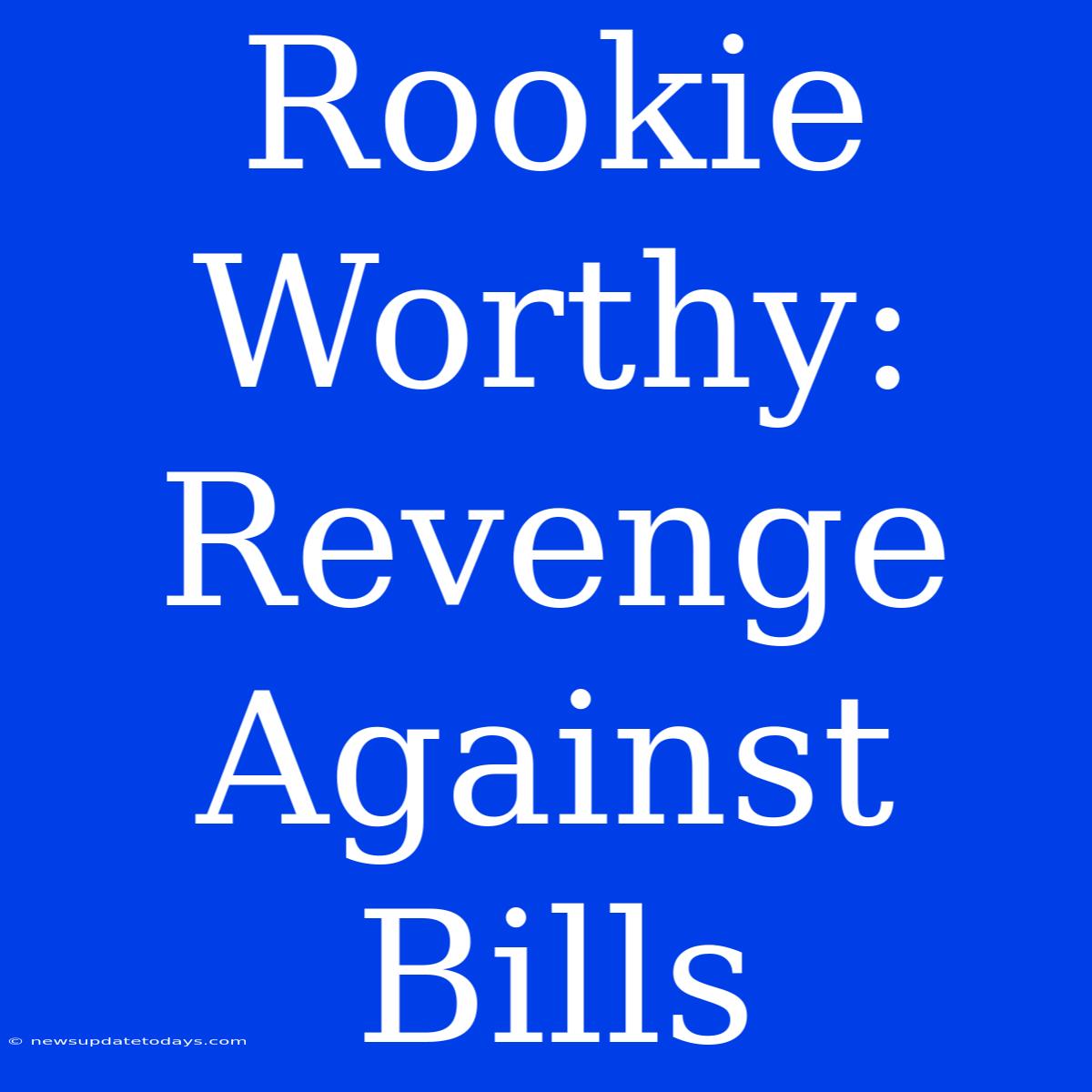 Rookie Worthy: Revenge Against Bills