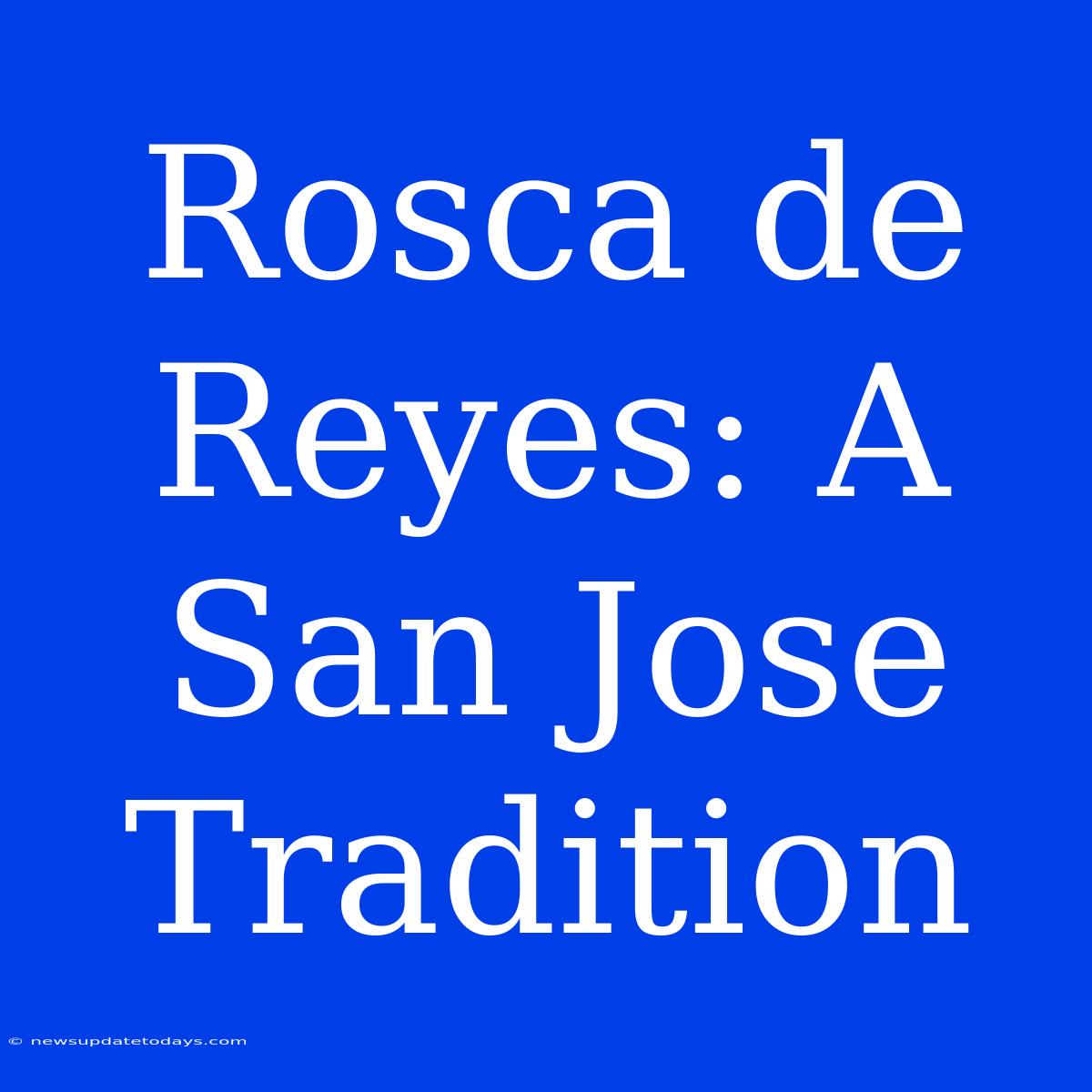 Rosca De Reyes: A San Jose Tradition