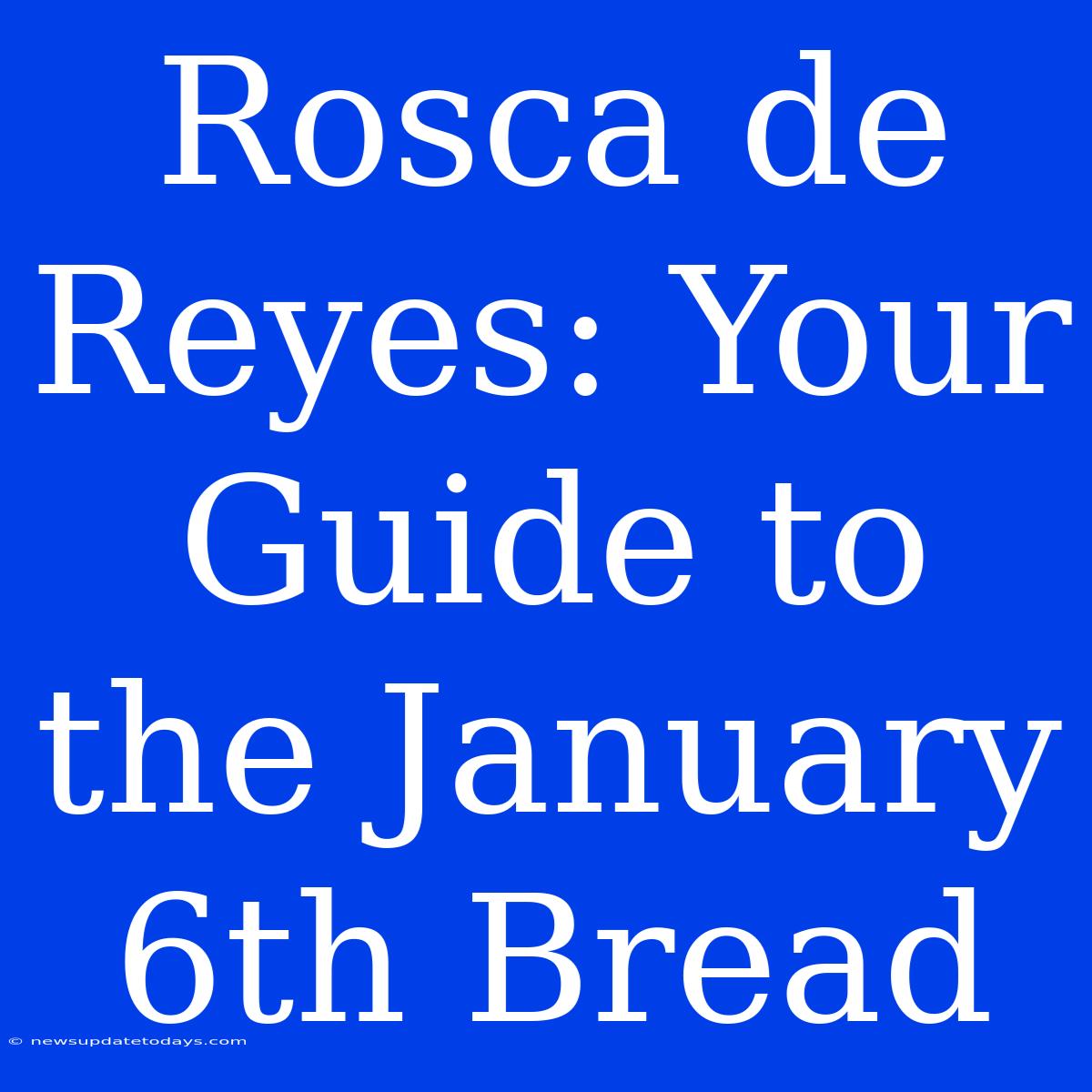 Rosca De Reyes: Your Guide To The January 6th Bread