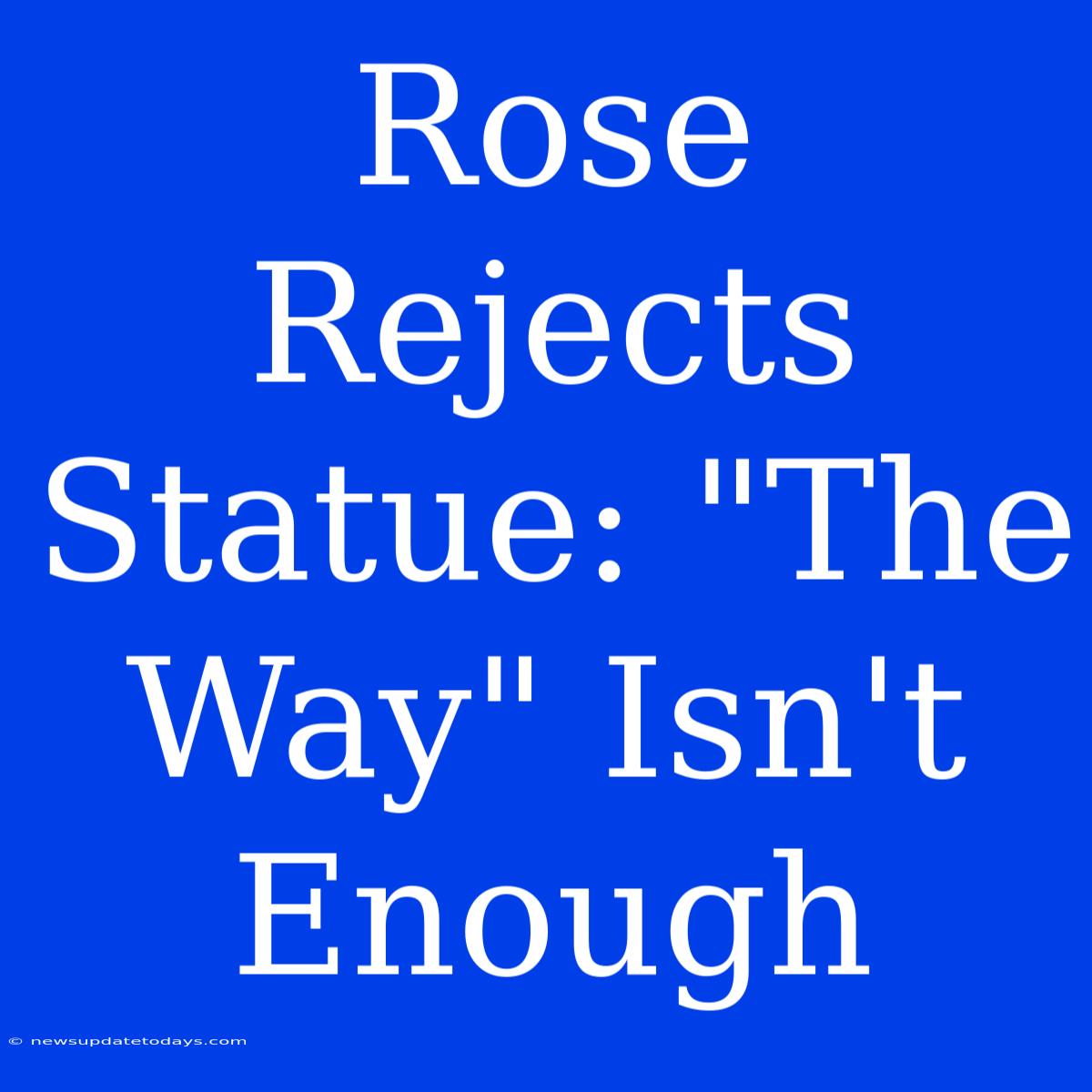 Rose Rejects Statue: 