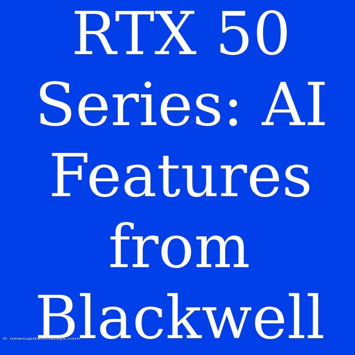 RTX 50 Series: AI Features From Blackwell