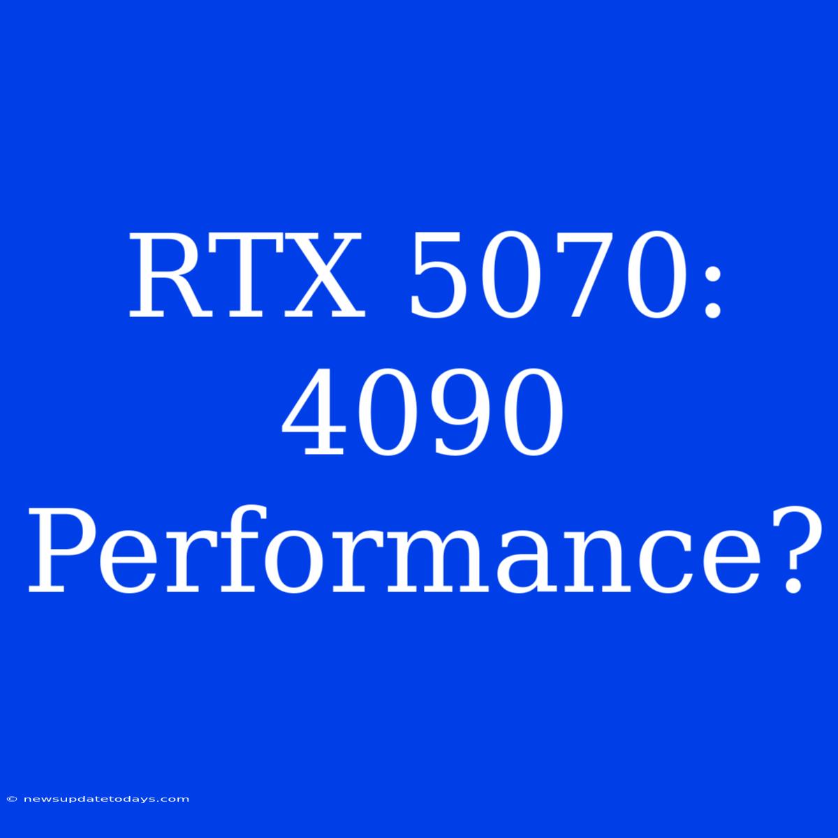 RTX 5070: 4090 Performance?