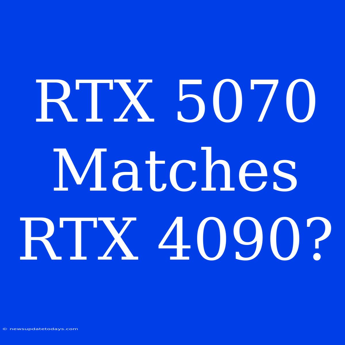 RTX 5070 Matches RTX 4090?