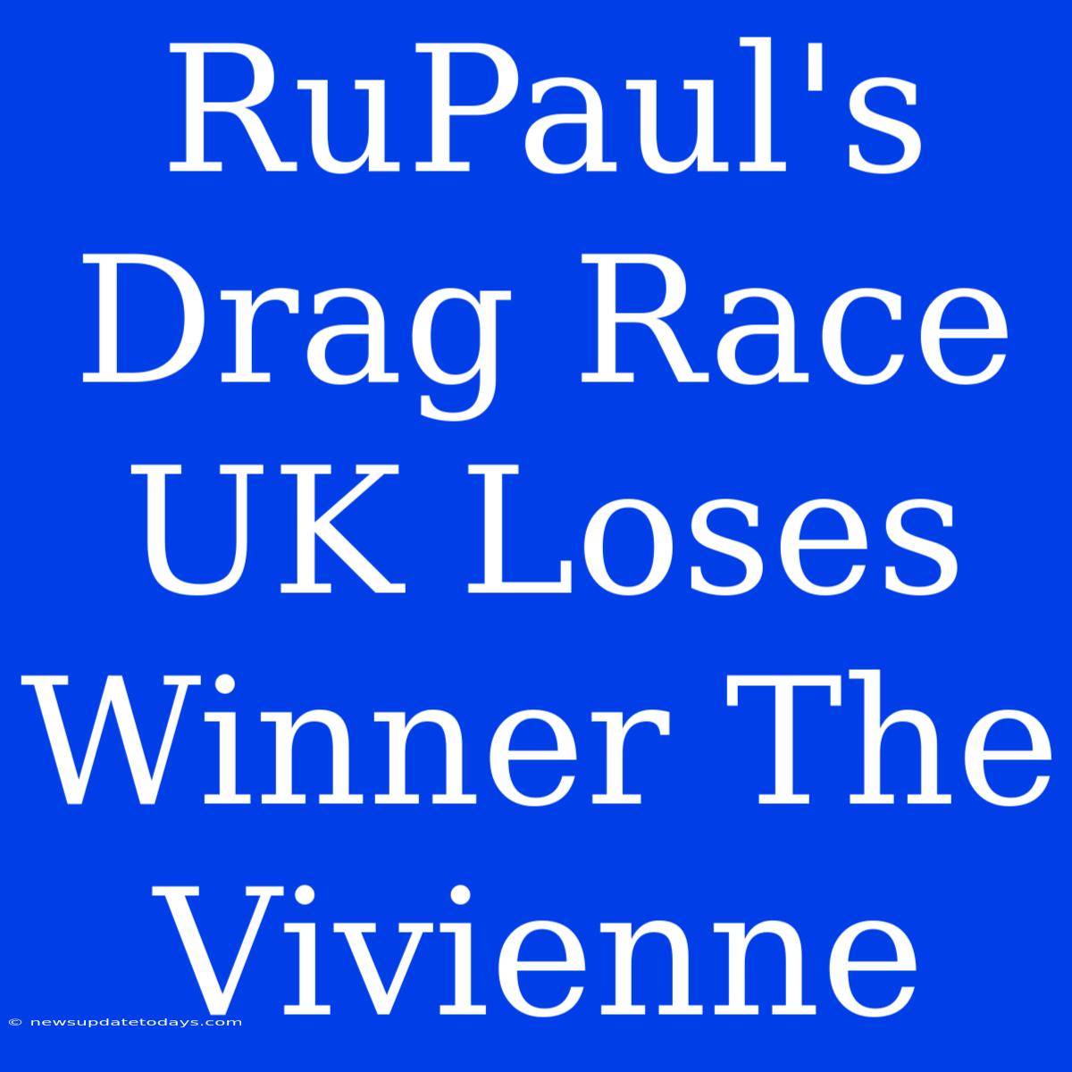 RuPaul's Drag Race UK Loses Winner The Vivienne