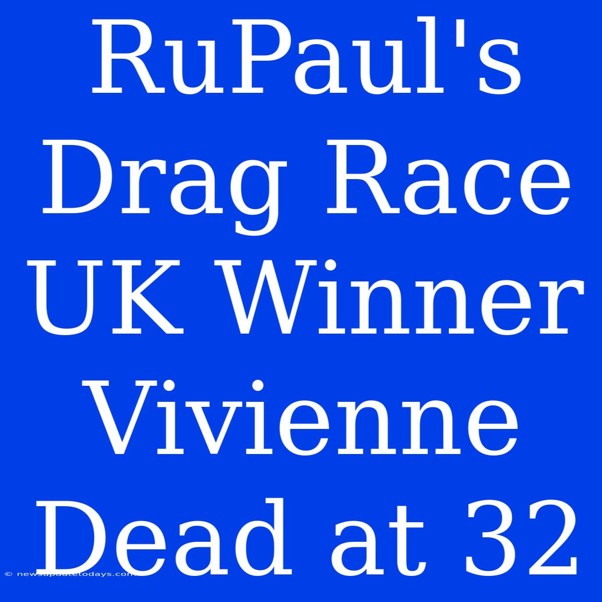 RuPaul's Drag Race UK Winner Vivienne Dead At 32