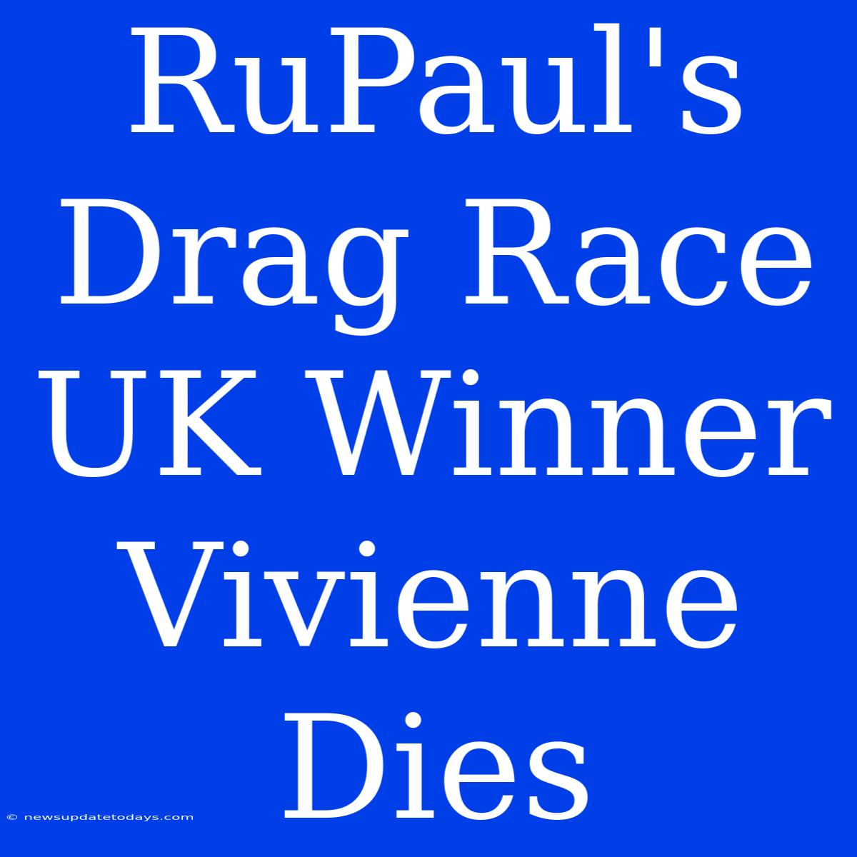 RuPaul's Drag Race UK Winner Vivienne Dies