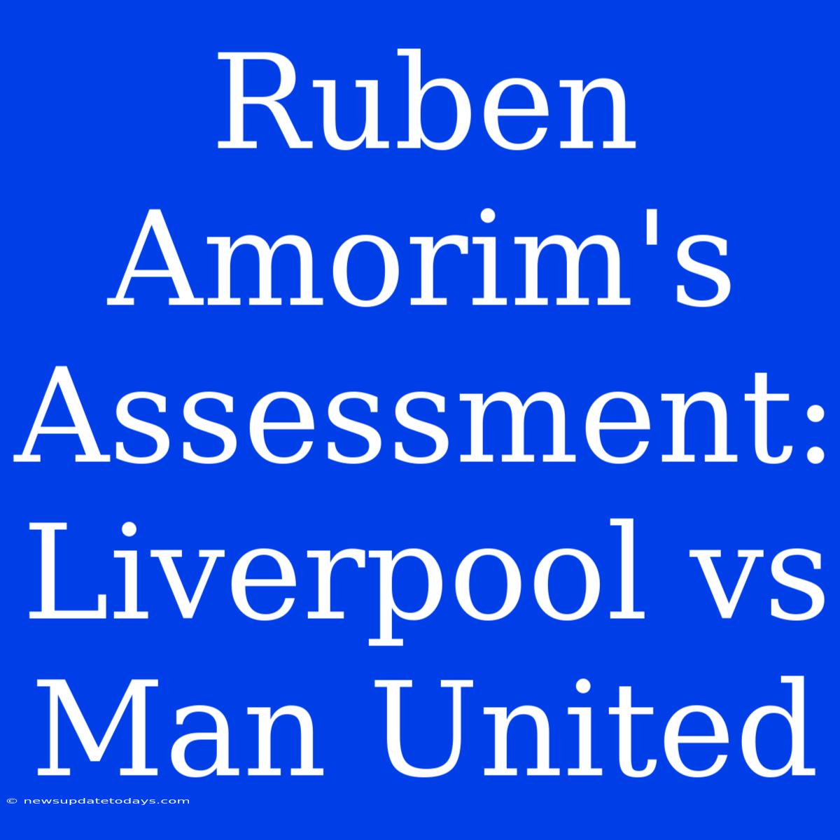 Ruben Amorim's Assessment: Liverpool Vs Man United