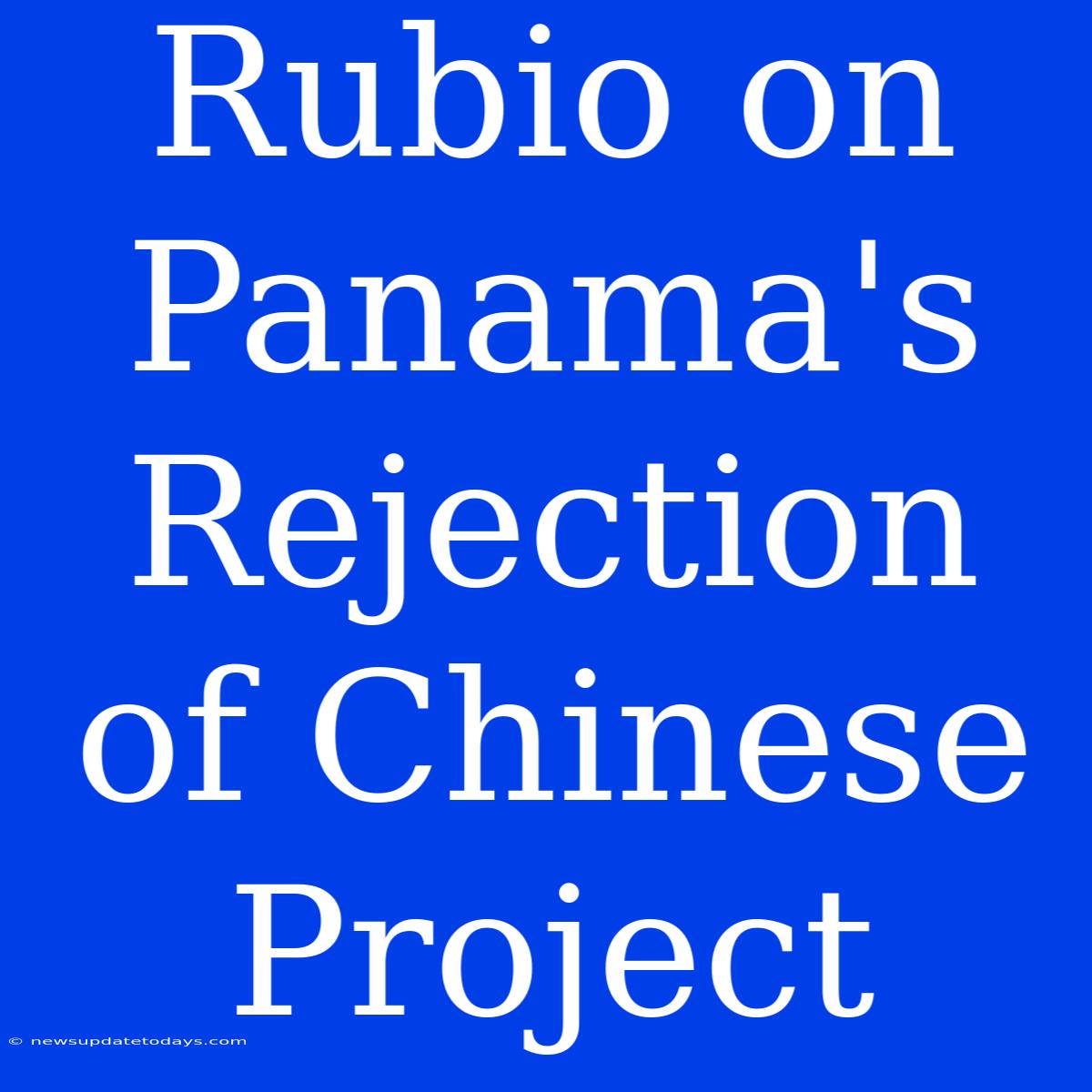 Rubio On Panama's Rejection Of Chinese Project