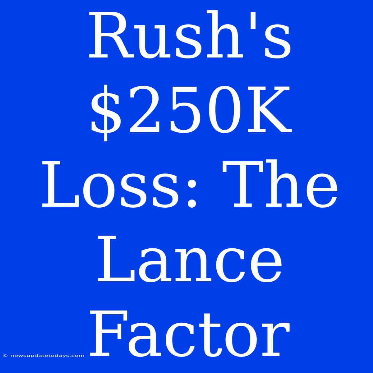 Rush's $250K Loss: The Lance Factor