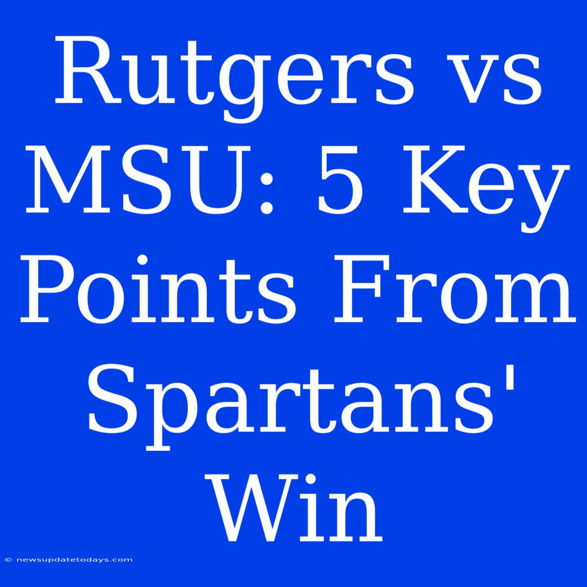 Rutgers Vs MSU: 5 Key Points From Spartans' Win