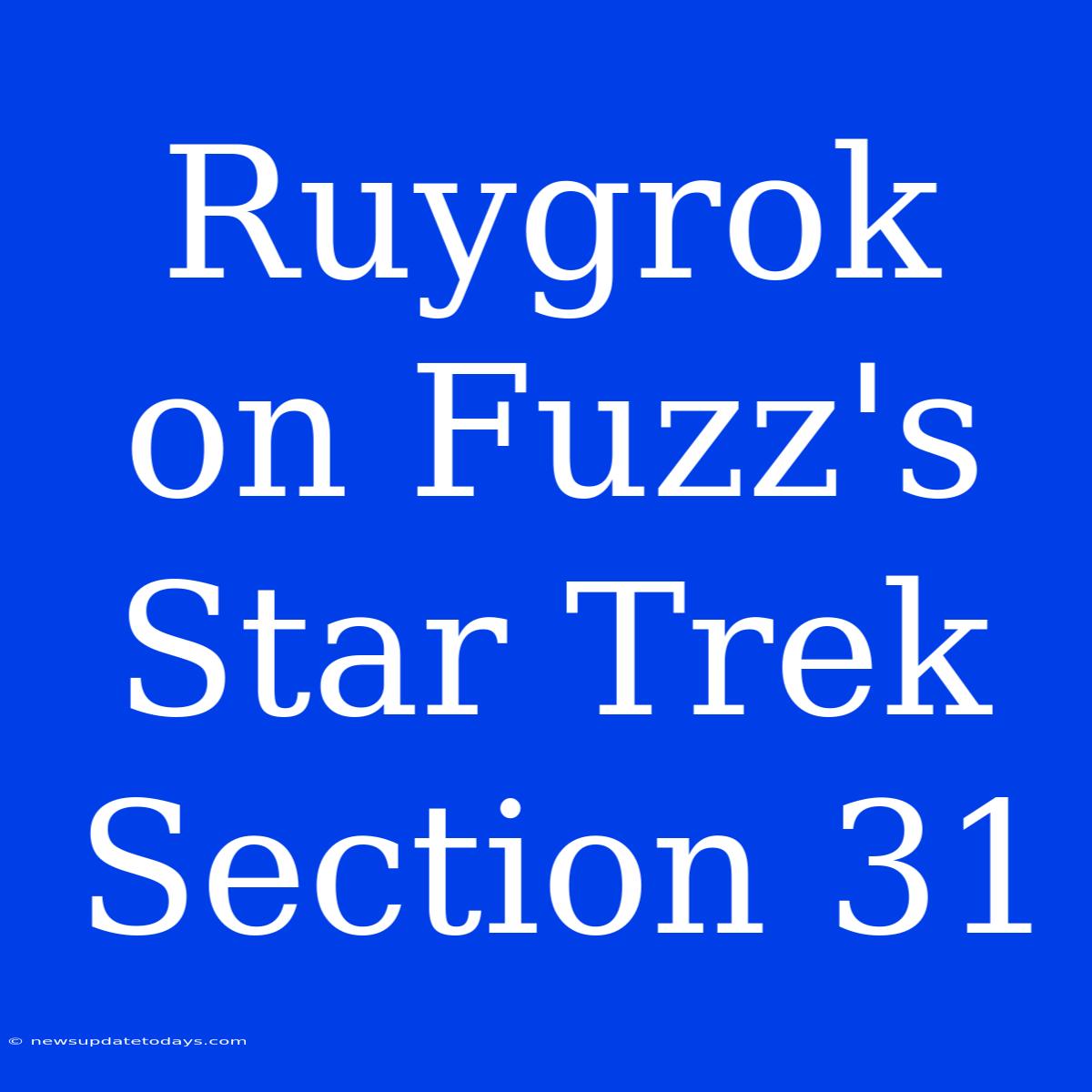 Ruygrok On Fuzz's Star Trek Section 31