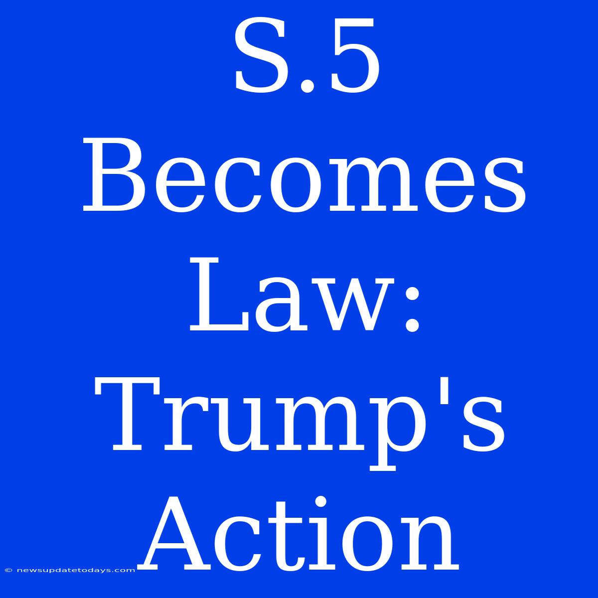 S.5 Becomes Law: Trump's Action