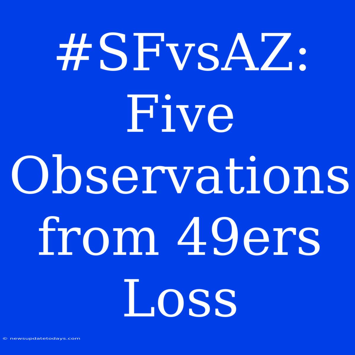 #SFvsAZ: Five Observations From 49ers Loss