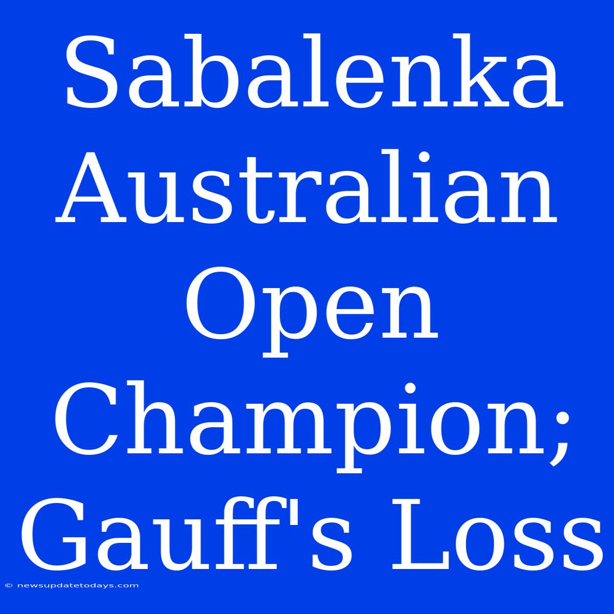 Sabalenka Australian Open Champion; Gauff's Loss