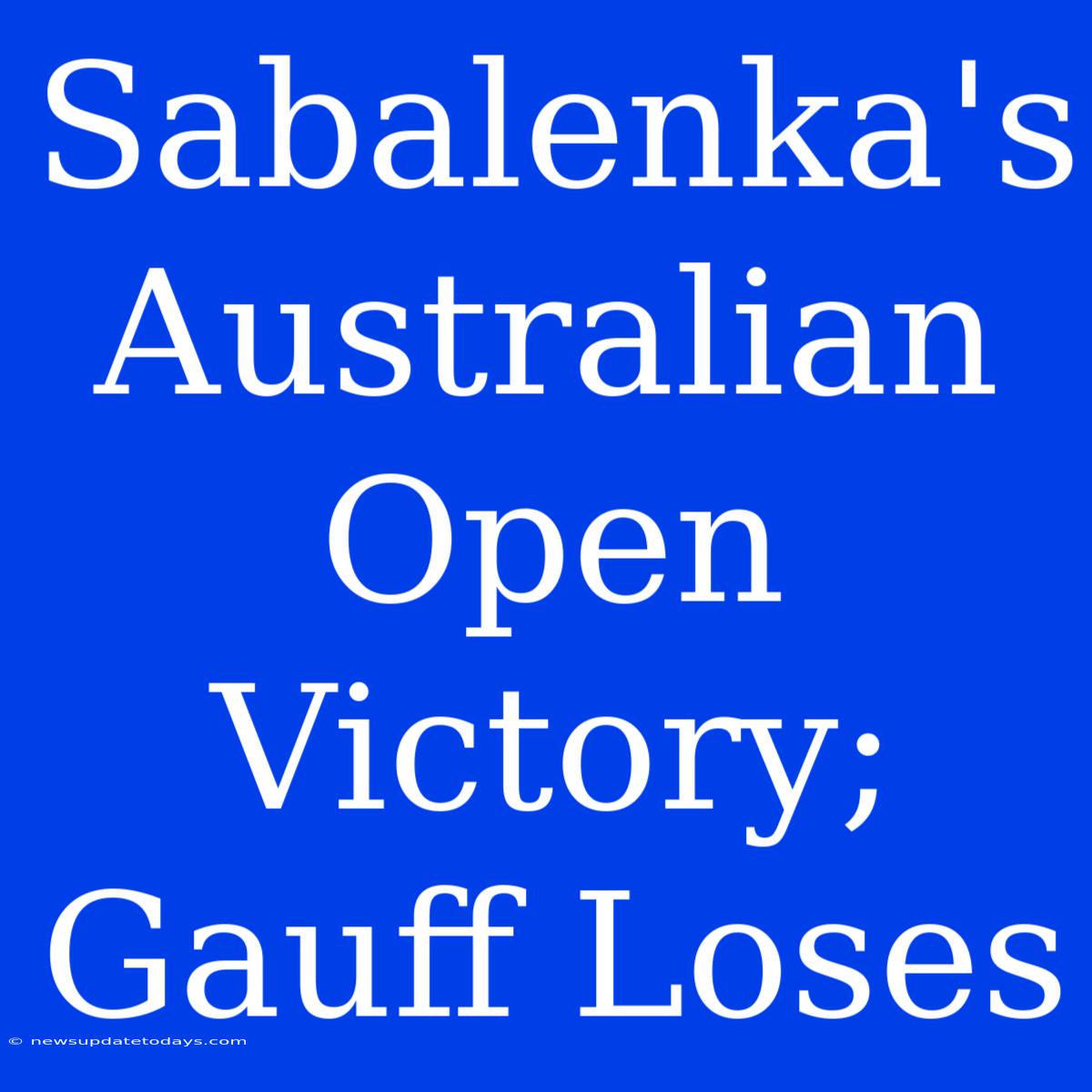 Sabalenka's Australian Open Victory; Gauff Loses