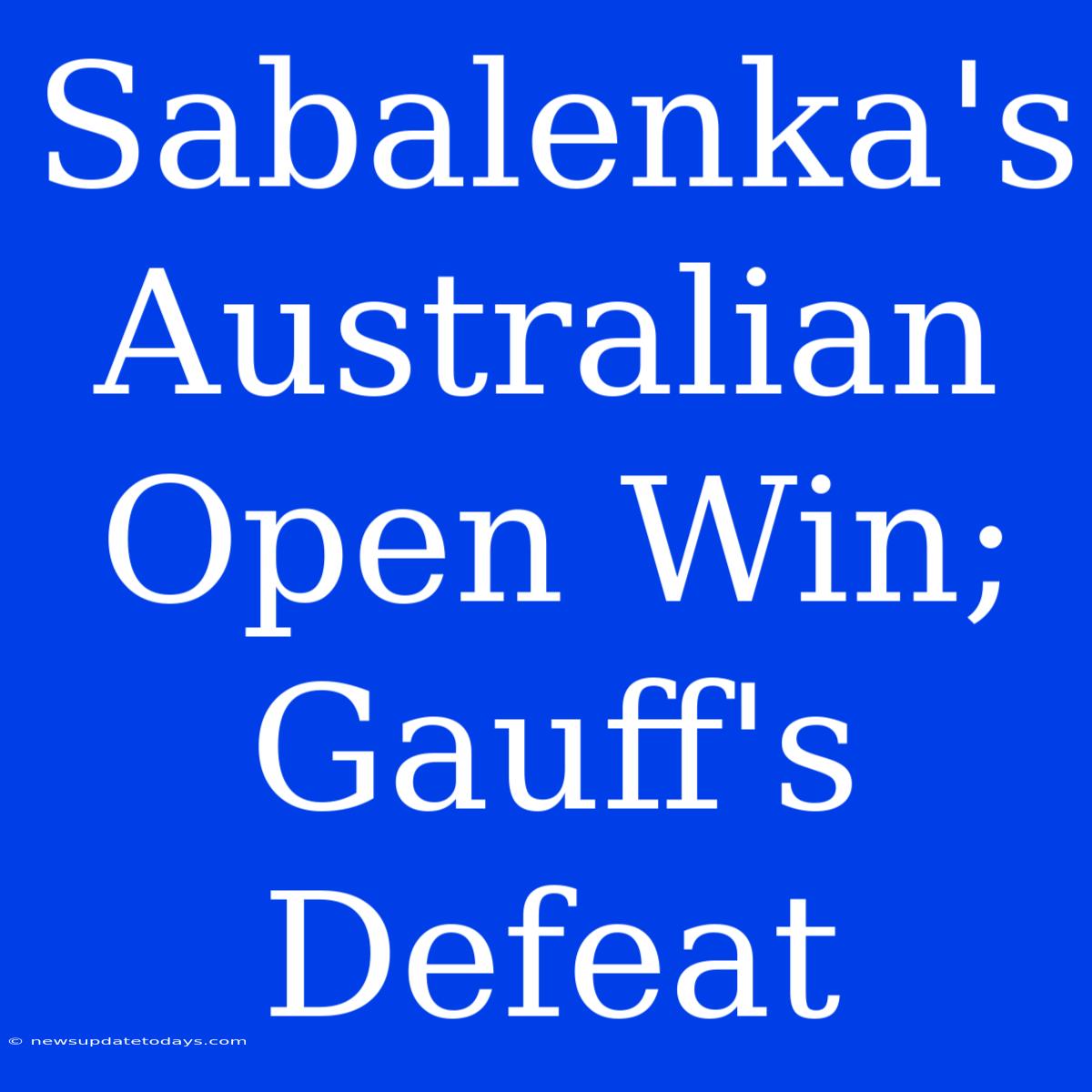 Sabalenka's Australian Open Win; Gauff's Defeat