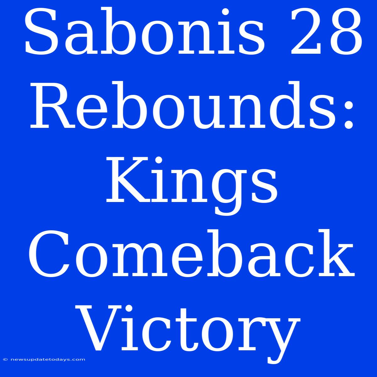 Sabonis 28 Rebounds: Kings Comeback Victory