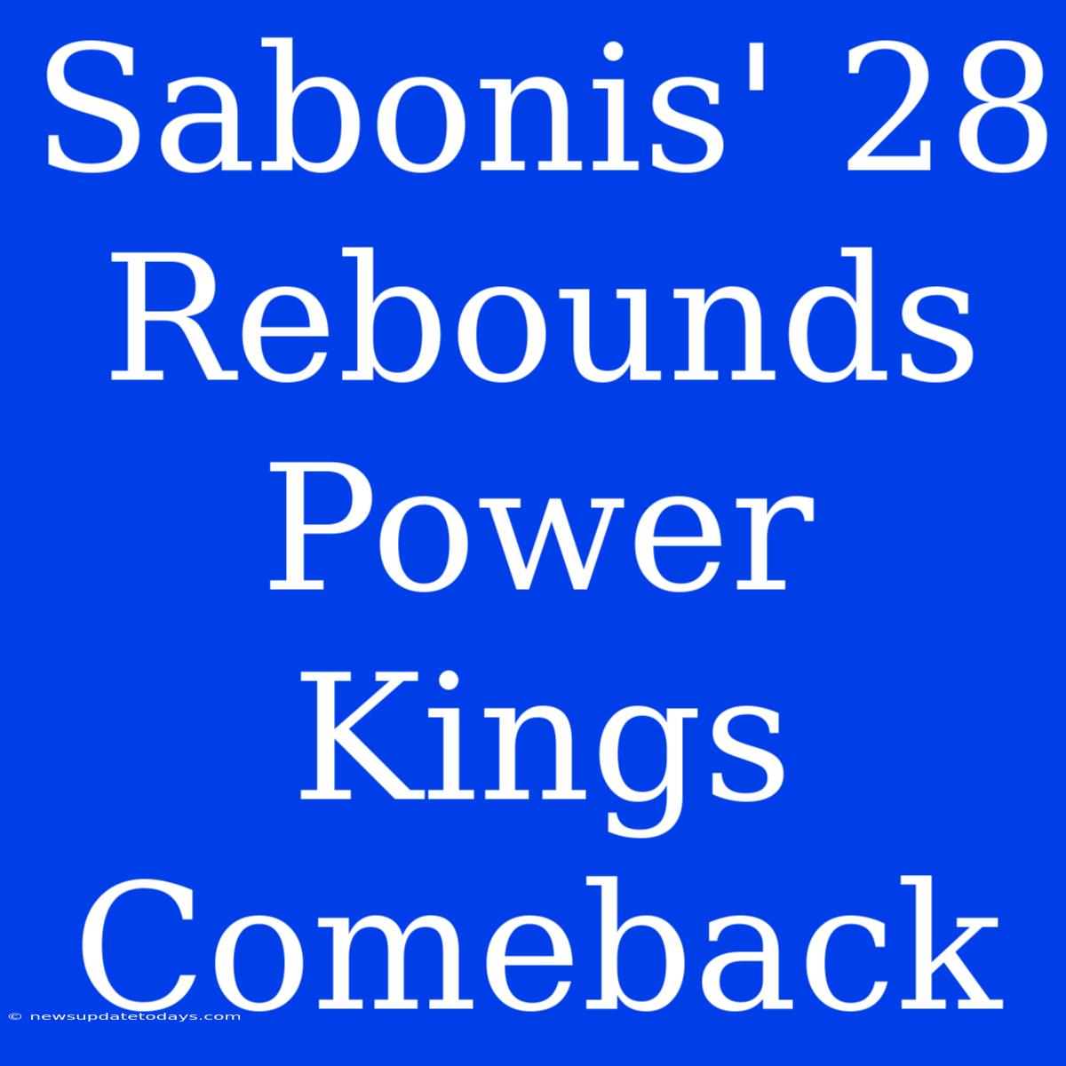 Sabonis' 28 Rebounds Power Kings Comeback