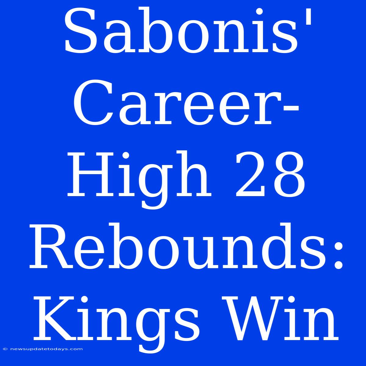 Sabonis' Career-High 28 Rebounds: Kings Win