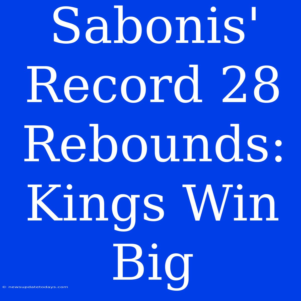 Sabonis' Record 28 Rebounds: Kings Win Big