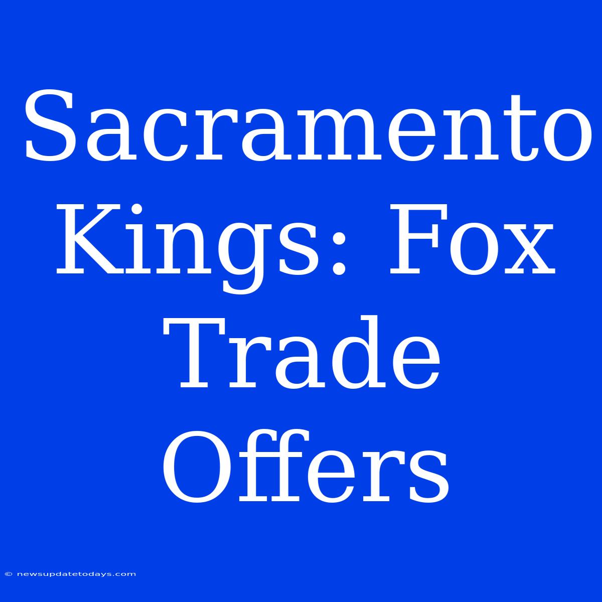 Sacramento Kings: Fox Trade Offers