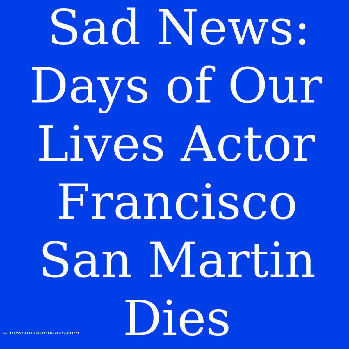 Sad News: Days Of Our Lives Actor Francisco San Martin Dies