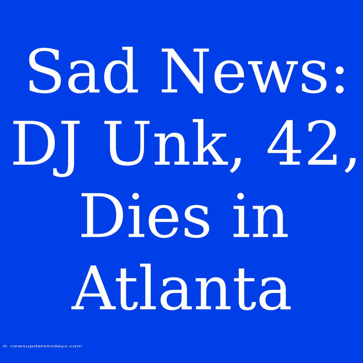 Sad News: DJ Unk, 42, Dies In Atlanta