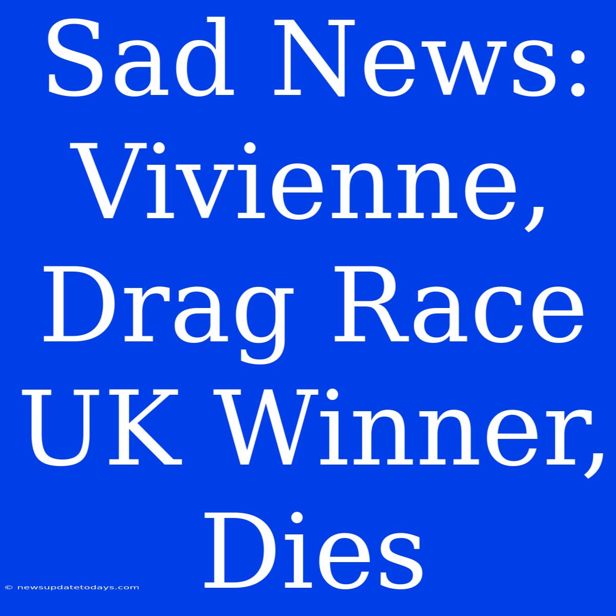 Sad News: Vivienne, Drag Race UK Winner, Dies