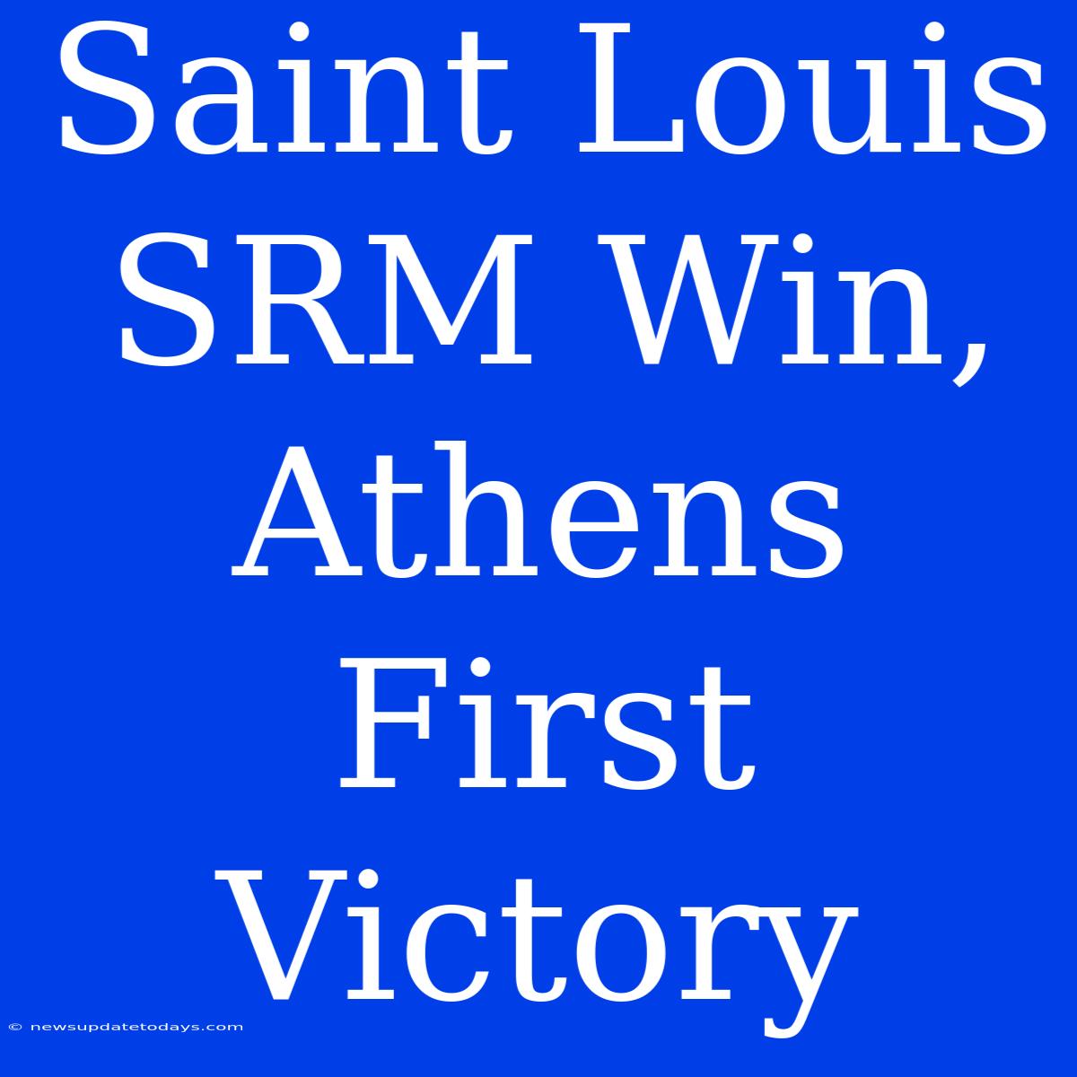 Saint Louis SRM Win, Athens First Victory