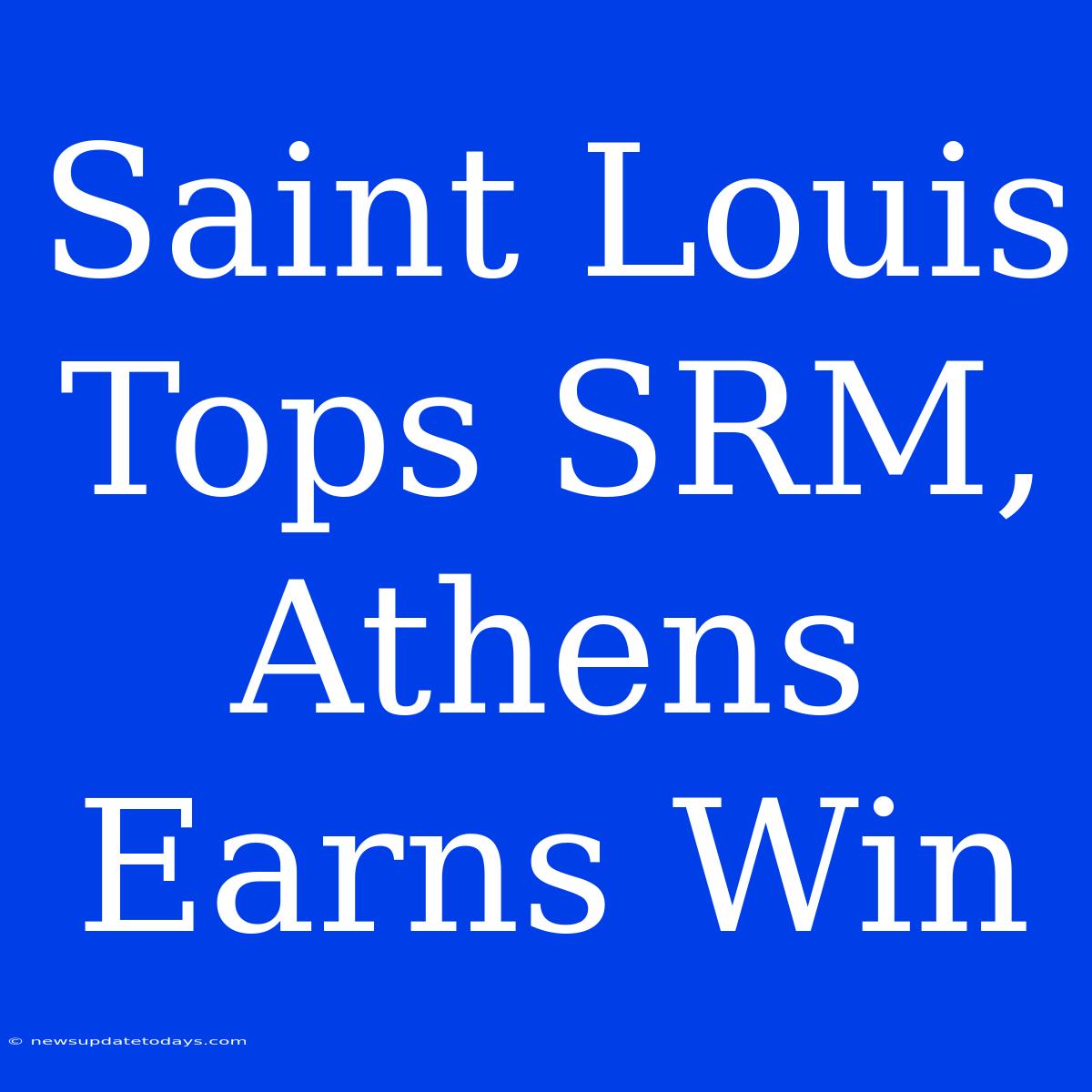 Saint Louis Tops SRM, Athens Earns Win