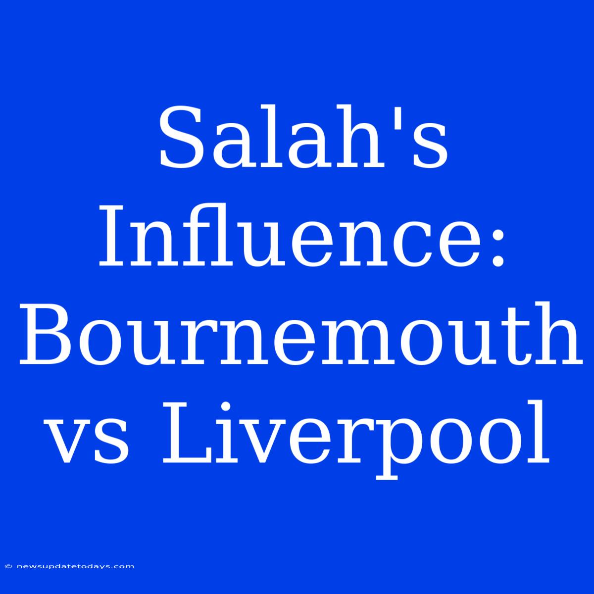 Salah's Influence: Bournemouth Vs Liverpool